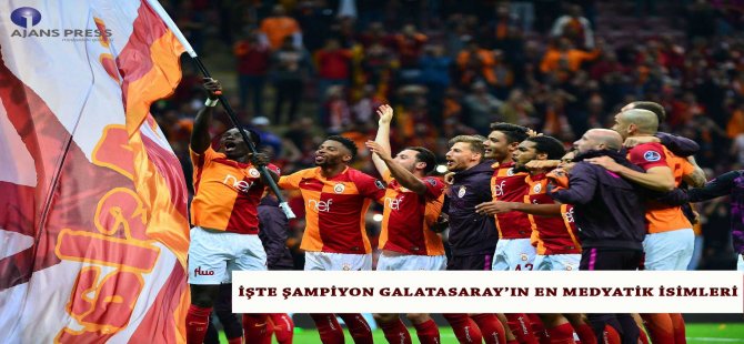 İşte Şampiyon Galatasaray’ın En Medyatik İsimleri