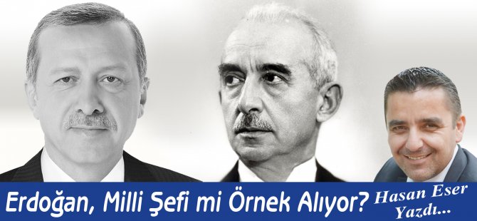 Recep Tayyip Erdoğan, Milli Şefi mi Örnek Alıyor?