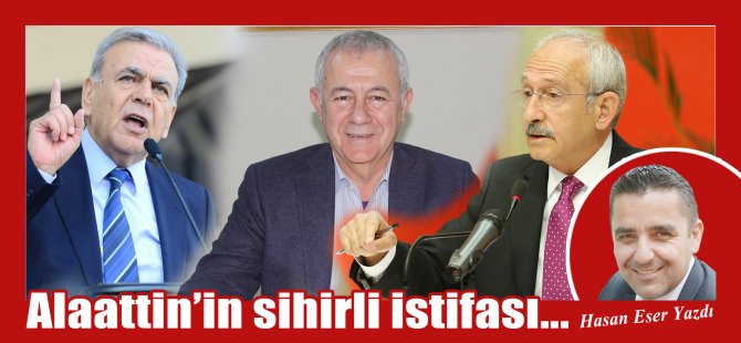 Hasan Eser Yazdı: Alaattin'in Sihirli İstifası...