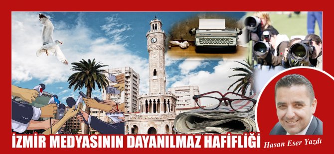 Hasan Eser Yazdı: İzmir Medyasının Dayanılmaz Hafifliği