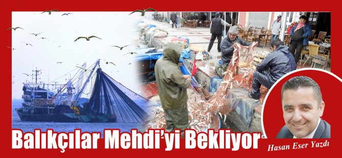 Hasan Eser Yazdı: Balıkçılar Mehdi'yi Bekliyor.