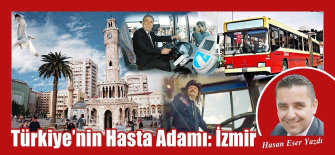 Hasan Eser Yazdı: Türkiye'nin Hasta Adamı İzmir