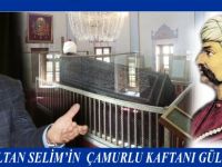 Yavuz Sultan Selim’in  Çamurlu Kaftanı Gülen’de Mi?